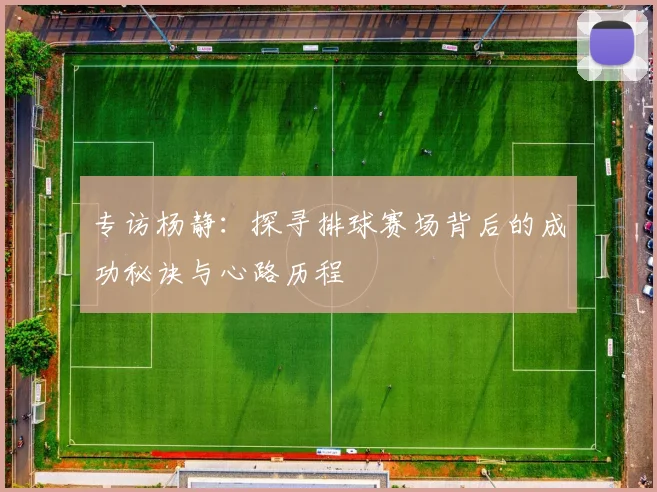 专访杨静：探寻排球赛场背后的成功秘诀与心路历程