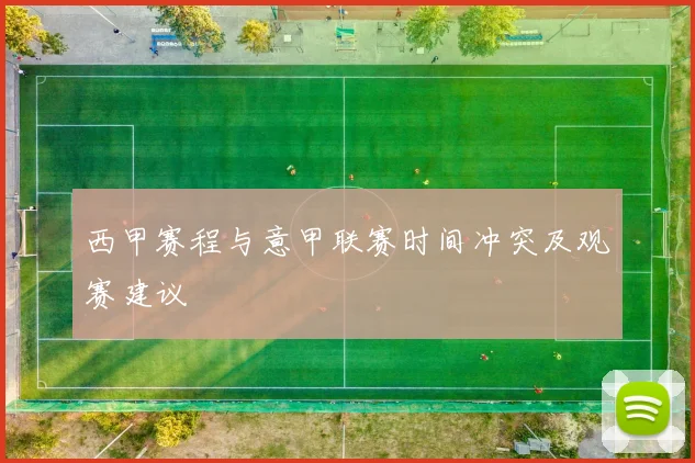 西甲赛程与意甲联赛时间冲突及观赛建议